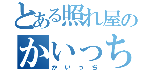 とある照れ屋のかいっち（かいっち）