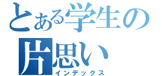とある学生の片思い（インデックス）
