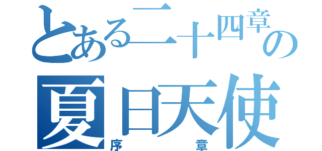 とある二十四章の夏日天使（序章）