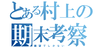 とある村上の期末考察（絶 望 で し か な い）