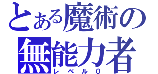 とある魔術の無能力者（レベル０）