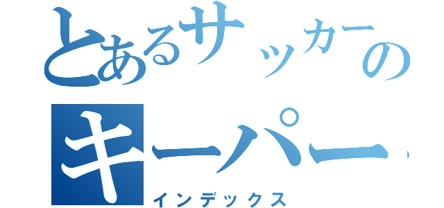 とあるサッカー部のキーパー（インデックス）