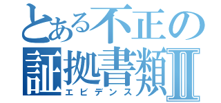 とある不正の証拠書類Ⅱ（エビデンス）