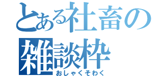 とある社畜の雑談枠（おしゃくそわく）