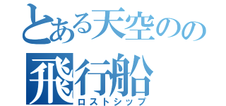 とある天空のの飛行船（ロストシップ）