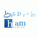 とあるｐｒａｔｙａのｈａｍ（インデックス）