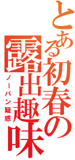 とある初春の露出趣味（ノーパン疑惑）