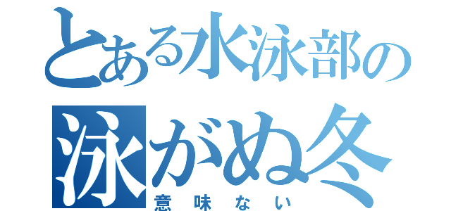 とある水泳部の泳がぬ冬（意味ない）