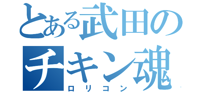 とある武田のチキン魂（ロリコン）