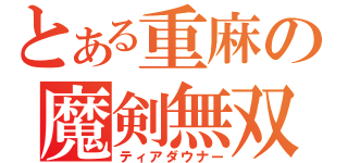 とある重麻の魔剣無双（ティアダウナー）