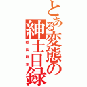 とある変態の紳士目録（秋山剛志）