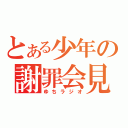 とある少年の謝罪会見（ゆちラジオ）