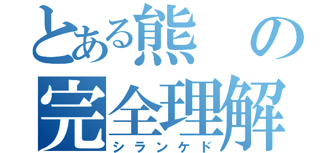 とある熊の完全理解（シランケド）