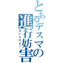 とあるデスマの進行妨害（おいどけよ！）