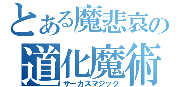 とある魔悲哀の道化魔術（サーカスマジック）