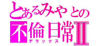 とあるみやとの不倫日常Ⅱ（デラックス）