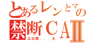 とあるレンとマモの禁断ＣＡＳⅡ（エロ枠．．．え）