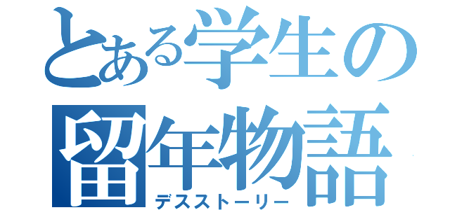 とある学生の留年物語（デスストーリー）