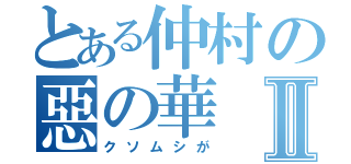 とある仲村の惡の華Ⅱ（クソムシが）