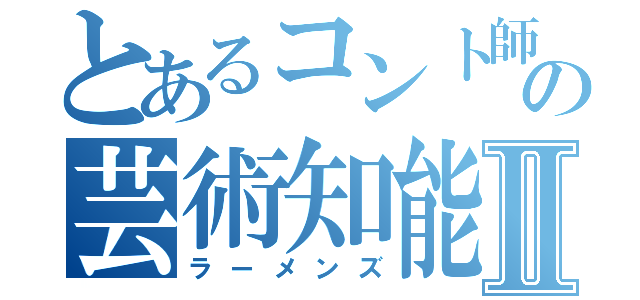 とあるコント師の芸術知能犯Ⅱ（ラーメンズ）