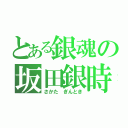 とある銀魂の坂田銀時（さかた ぎんとき）