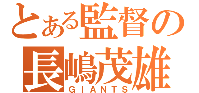 とある監督の長嶋茂雄（ＧＩＡＮＴＳ）