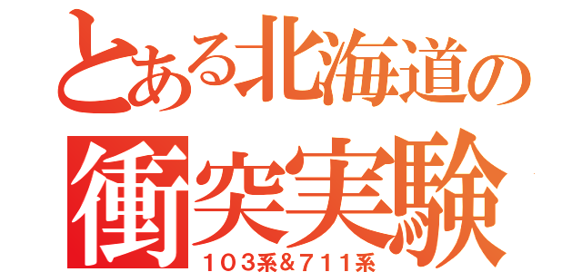 とある北海道の衝突実験（１０３系＆７１１系）