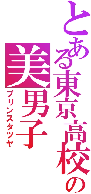 とある東京高校の美男子（プリンスタツヤ）