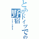 とあるドイツでの野宿（ここをキャンプ地とする）