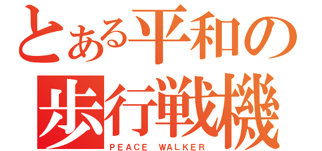 とある平和の歩行戦機（ＰＥＡＣＥ ＷＡＬＫＥＲ）