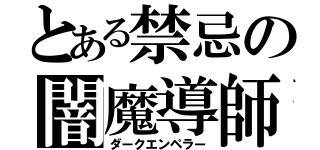 とある禁忌の闇魔導師（ダークエンペラー）