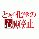 とある化学の心肺停止（デッドライフ）