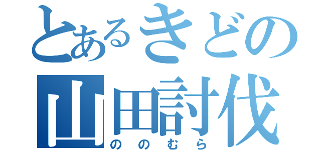 とあるきどの山田討伐（ののむら）