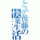 とある後藤の快楽生活（パラダイス）