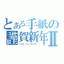 とある手紙の謹賀新年Ⅱ（ハッピーニュウイヤー）