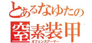 とあるなゆたの窒素装甲（オフェンスアーマー）