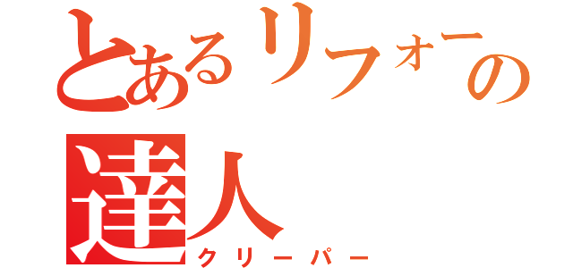 とあるリフォームの達人（クリーパー）