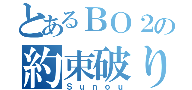 とあるＢＯ２の約束破り（Ｓｕｎｏｕ）