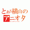 とある横山のアニオタ道（インデックス）