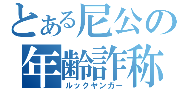 とある尼公の年齢詐称（ルックヤンガー）