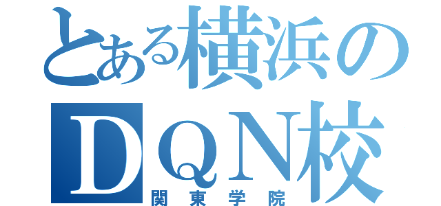 とある横浜のＤＱＮ校（関東学院）