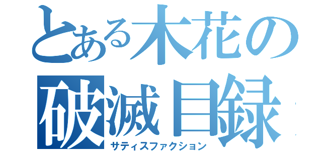 とある木花の破滅目録（サティスファクション）