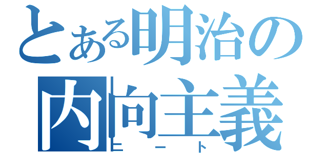 とある明治の内向主義（ニート）