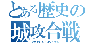 とある歴史の城攻合戦（クラッシュ・ロワイヤル）