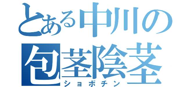 とある中川の包茎陰茎（ショボチン）