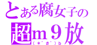 とある腐女子の超ｍ９放送（（＊´さ｀）ｂ）