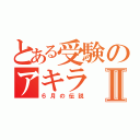 とある受験のアキラⅡ（６月の伝説）