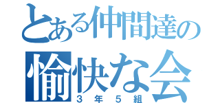 とある仲間達の愉快な会話（３年５組）