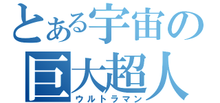 とある宇宙の巨大超人（ウルトラマン）