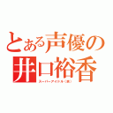 とある声優の井口裕香（スーパーアイドル（笑））